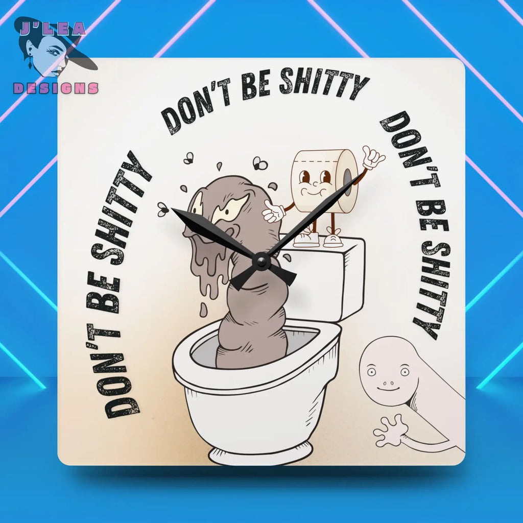 Don’t Be Shitty - Timekeeper by J’Lea Designs | Square Acrylic Wall Clock | Bathroom Humor Wall Art - 10.75’’ × 10.75’’