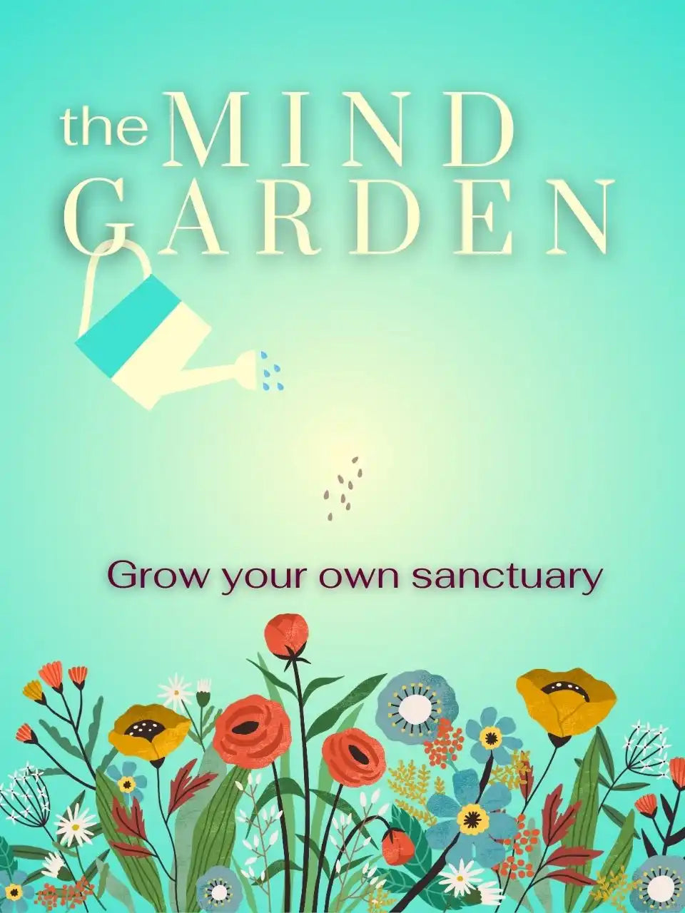 Graphic Design by J'Lea Designs featuring a floral garden with wildflowers at the bottom with seeds falling from the air and a water pail hanging from the letter G in the title, the Mind Garden, watering the seeds as they fall.  
