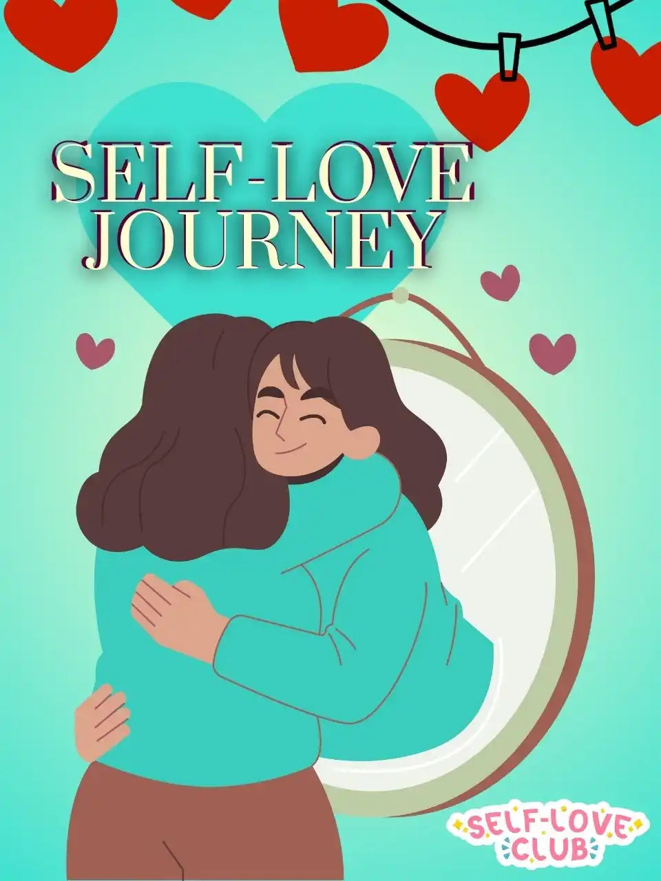 Graphic Design by J'Lea Designs featuring a feminine figure hugging a version of herself coming out of a mirror with hearts at the top of the page and a bubble in bottom right corner reading Self-Love Club.
