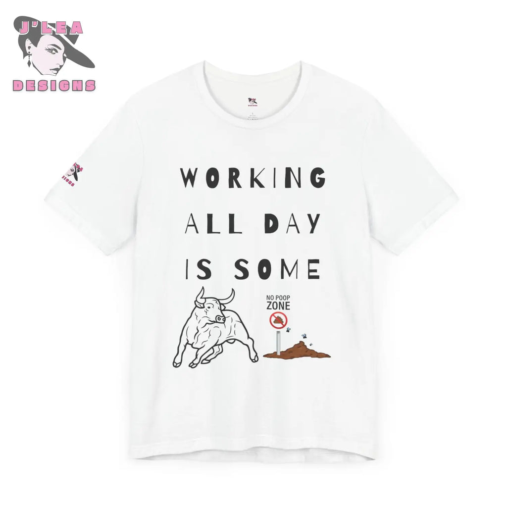 WORKING ALL DAY IS SOME BULLSHIT | Adult Unisex Jersey Tee | Humorous Design | Statement Shirt - J'Lea Designs