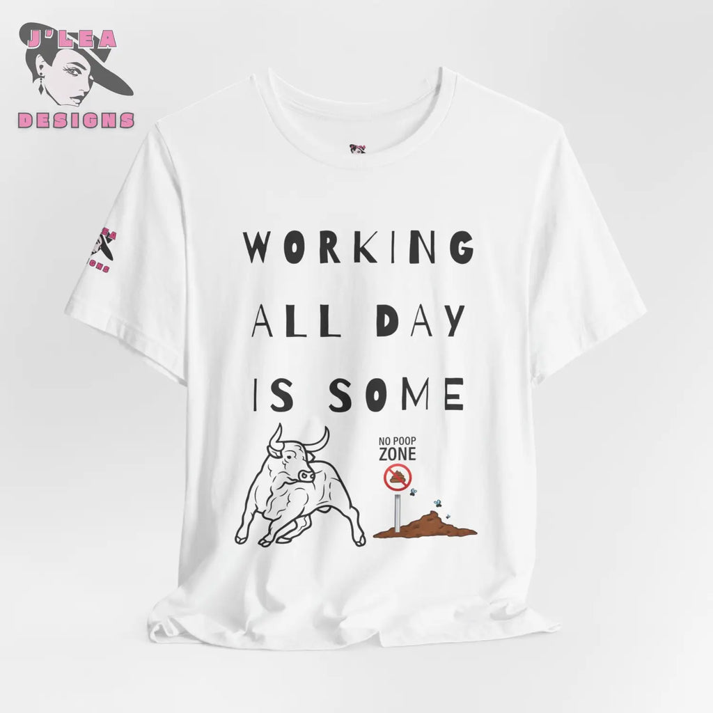 WORKING ALL DAY IS SOME BULLSHIT | Adult Unisex Jersey Tee | Humorous Design | Statement Shirt - J'Lea Designs